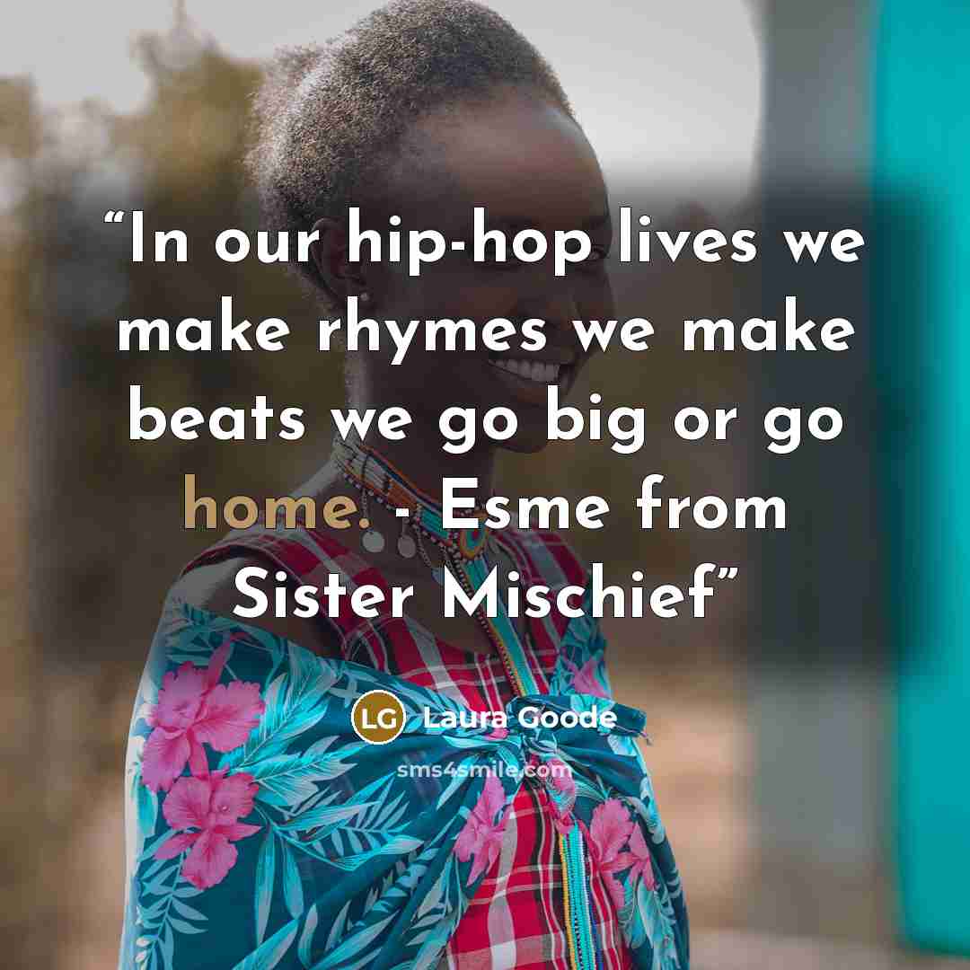 “In our hip-hop lives we make rhymes we make beats we go big or go home. - Esme from Sister Mischief” quote by Laura Goode