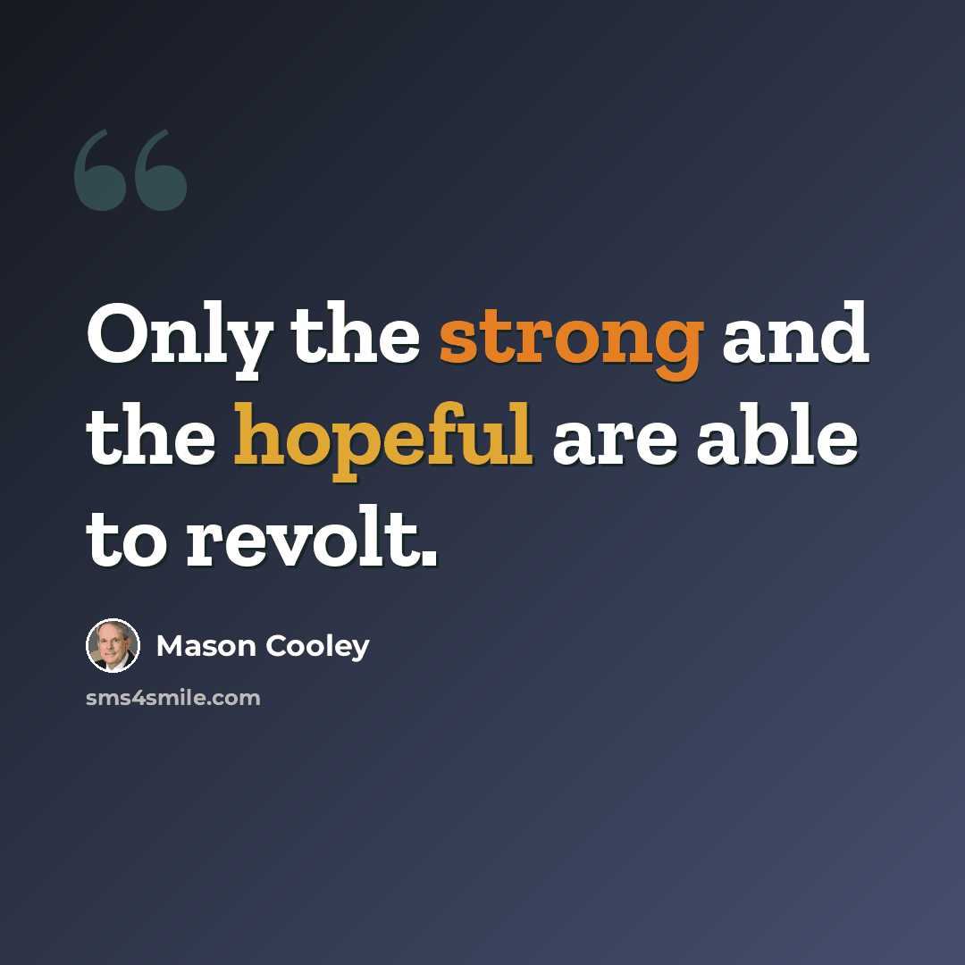 “Only the strong and the hopeful are able to revolt.” quote by Mason Cooley