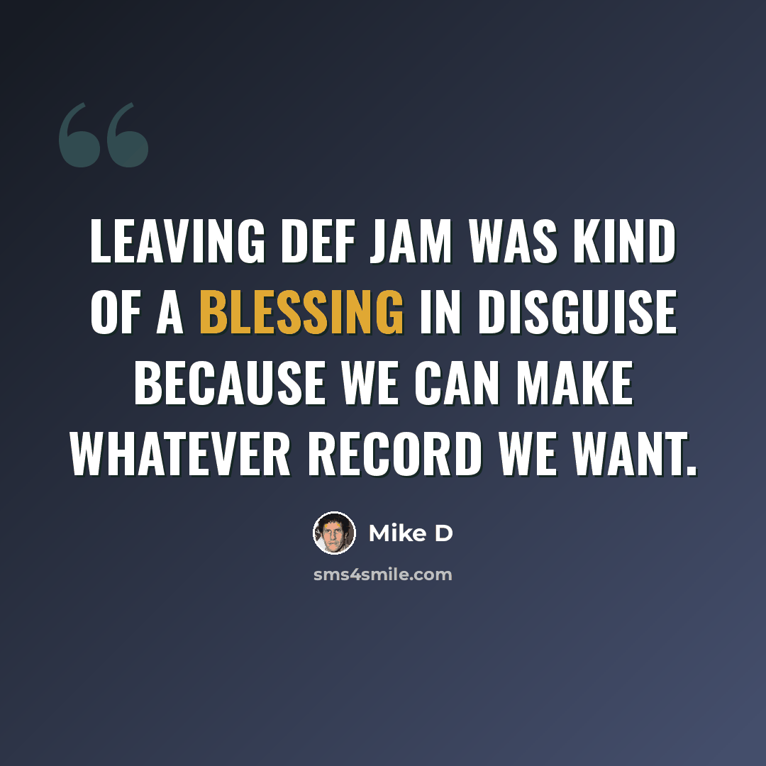 “Leaving Def Jam was kind of a blessing in disguise because we can make whatever record we want.” quote by Mike D