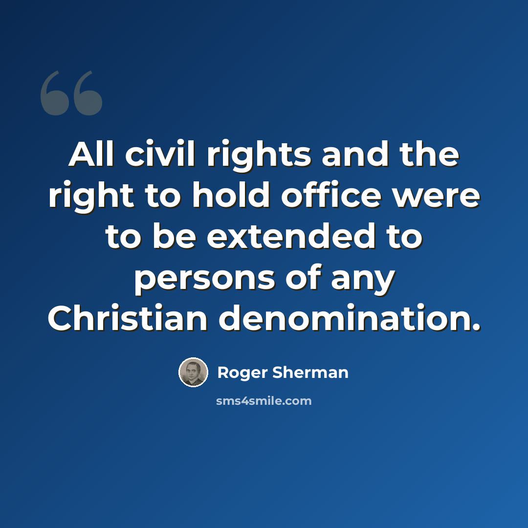 “All civil rights and the right to hold office were to be extended to persons of any Christian denomination.” quote by Roger Sherman