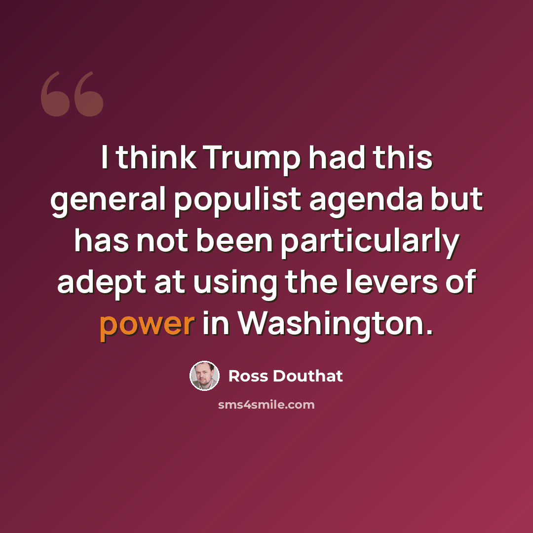 “I think Trump had this general populist agenda but has not been particularly adept at using the levers of power in Washington.” quote by Ross Douthat