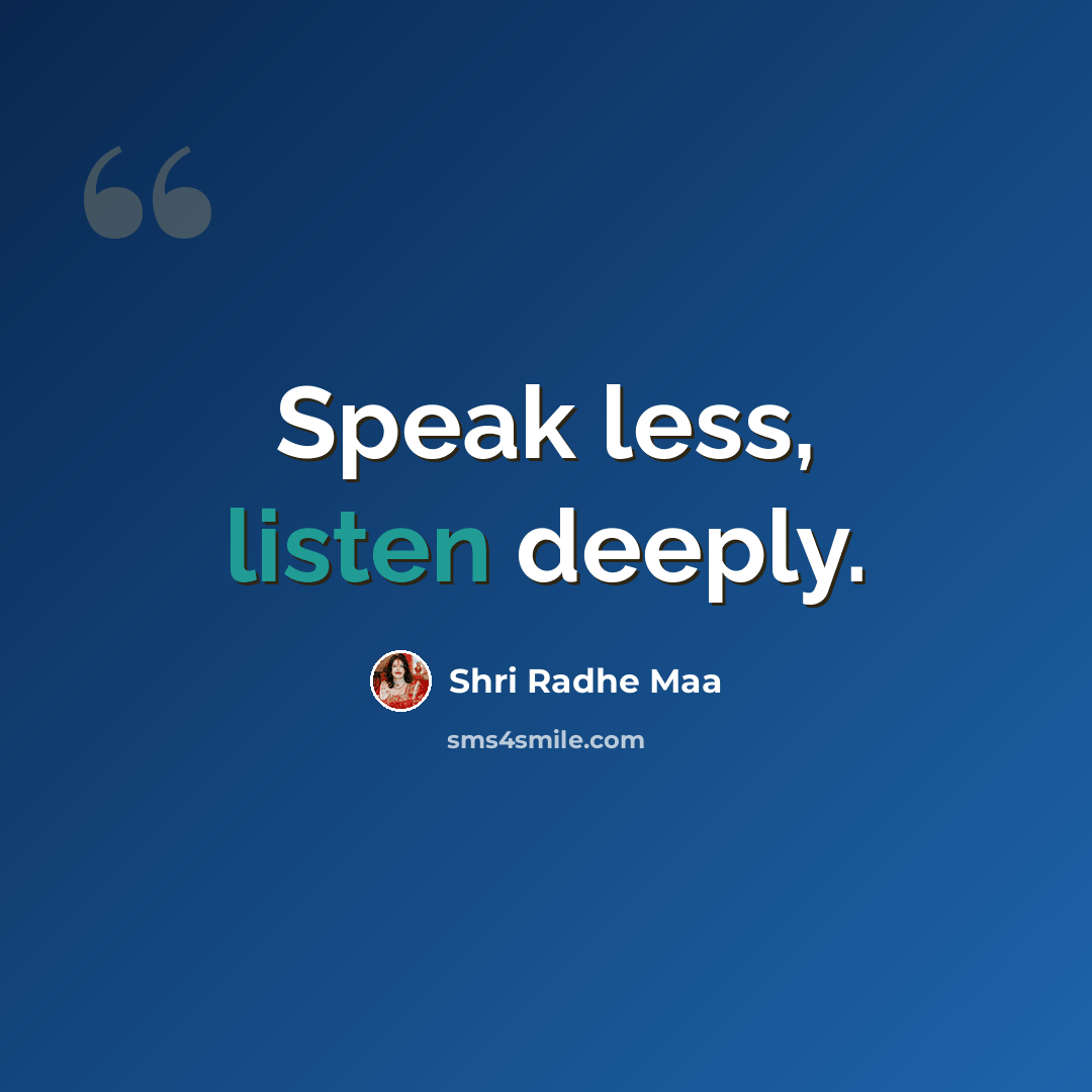 “Speak less, listen deeply.” quote by Shri Radhe Maa