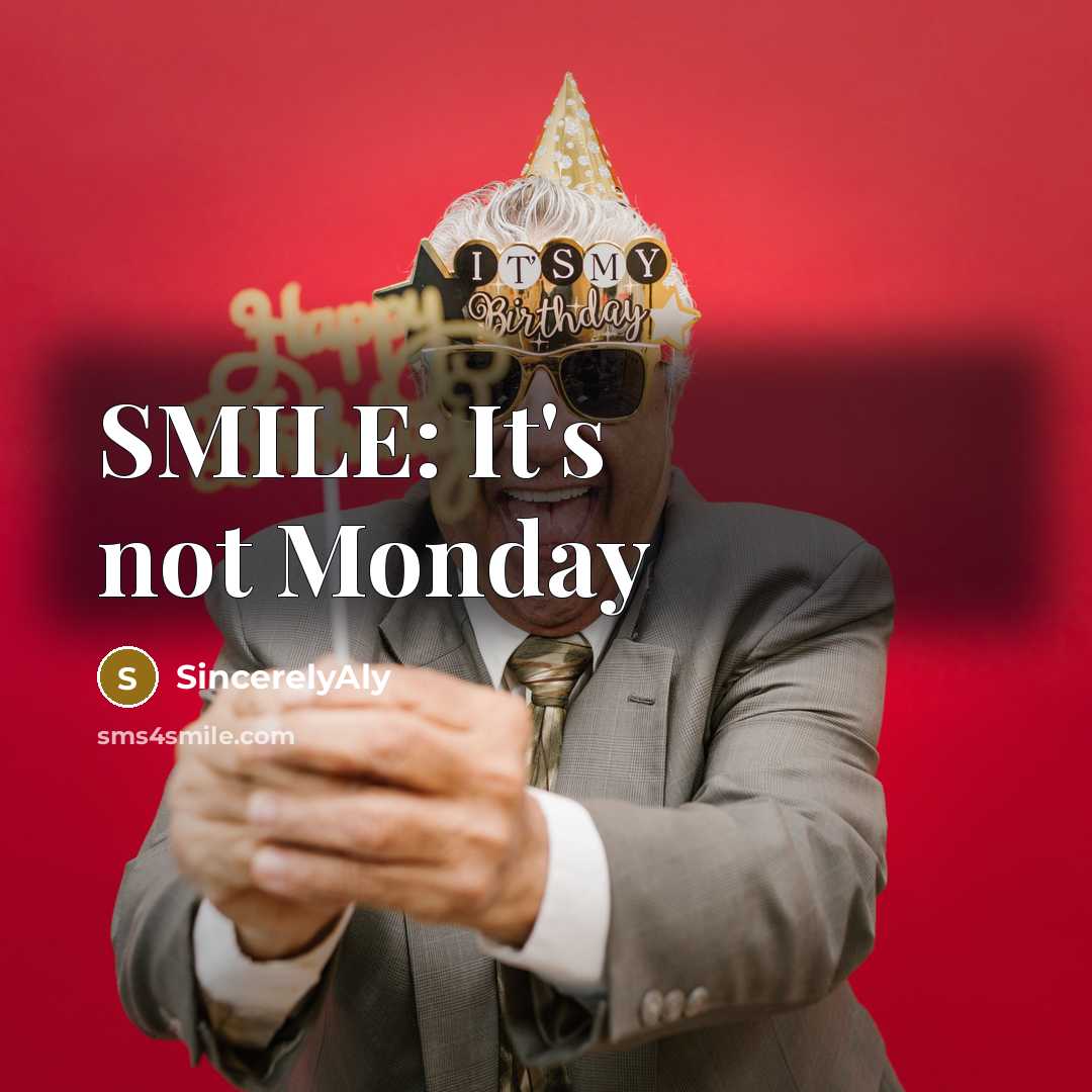 “SMILE: It's not Monday” quote by SincerelyAly