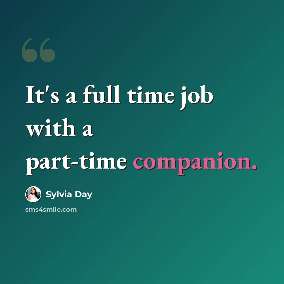 “It's a full time job with a part-time companion.” quote by Sylvia Day