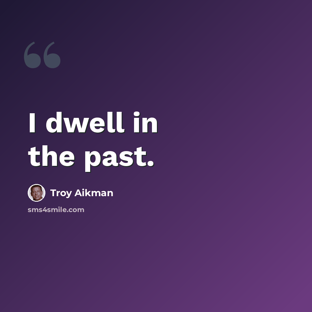 “I dwell in the past.” quote by Troy Aikman