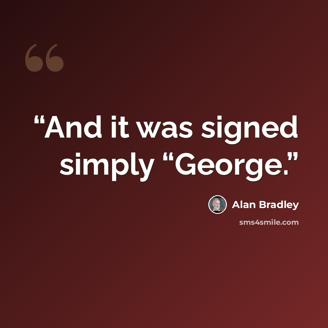 “And it was signed simply “George.” quote by Alan Bradley