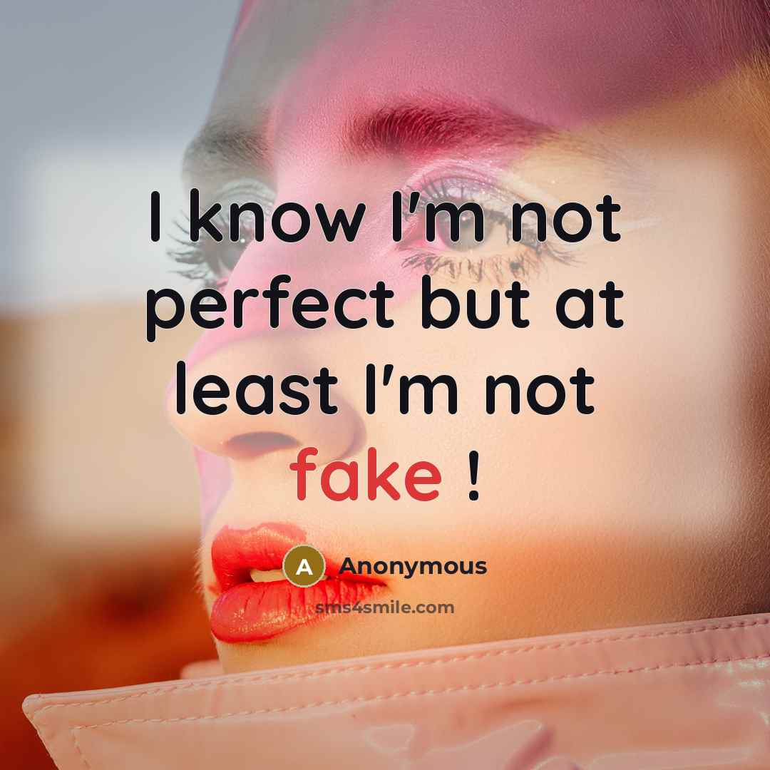 “I know I'm not perfect but at least I'm not fake !” quote by Anonymous