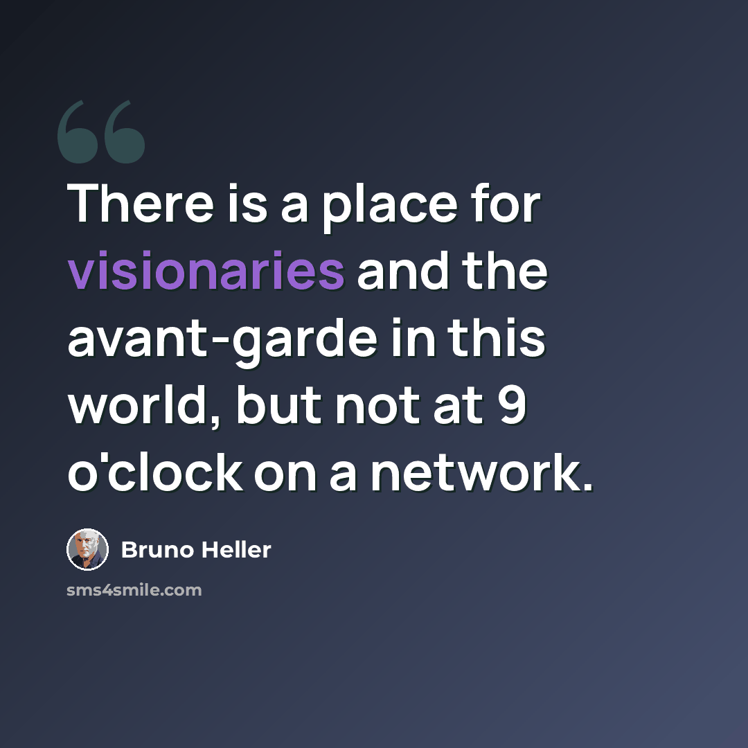 “There is a place for visionaries and the avant-garde in this world, but not at 9 o'clock on a network.” quote by Bruno Heller