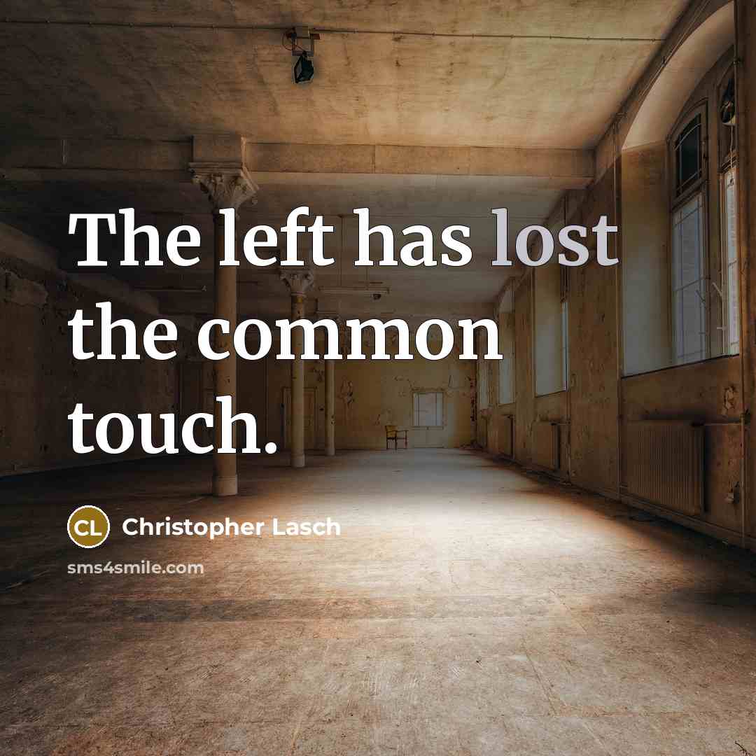 “The left has lost the common touch.” quote by Christopher Lasch
