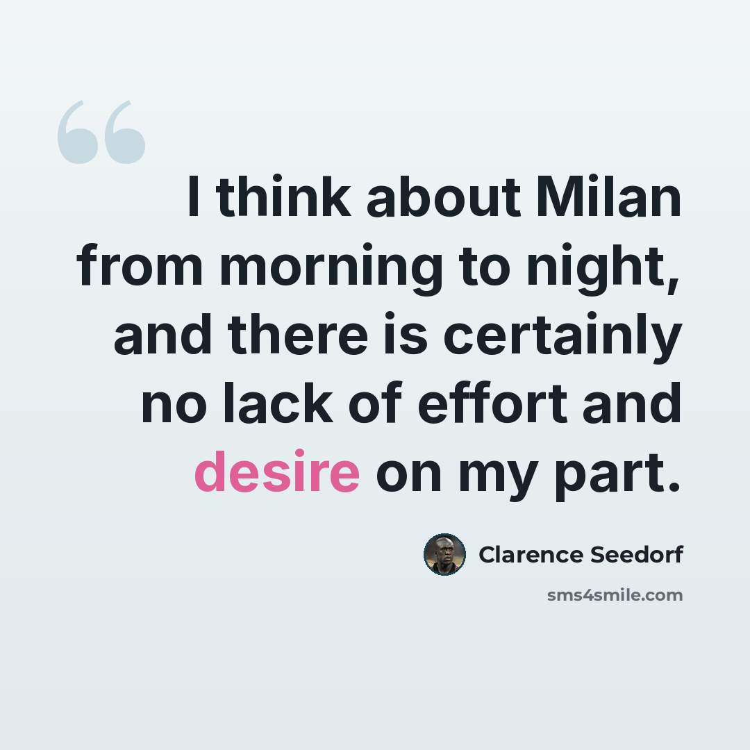 “I think about Milan from morning to night, and there is certainly no lack of effort and desire on my part.” quote by Clarence Seedorf