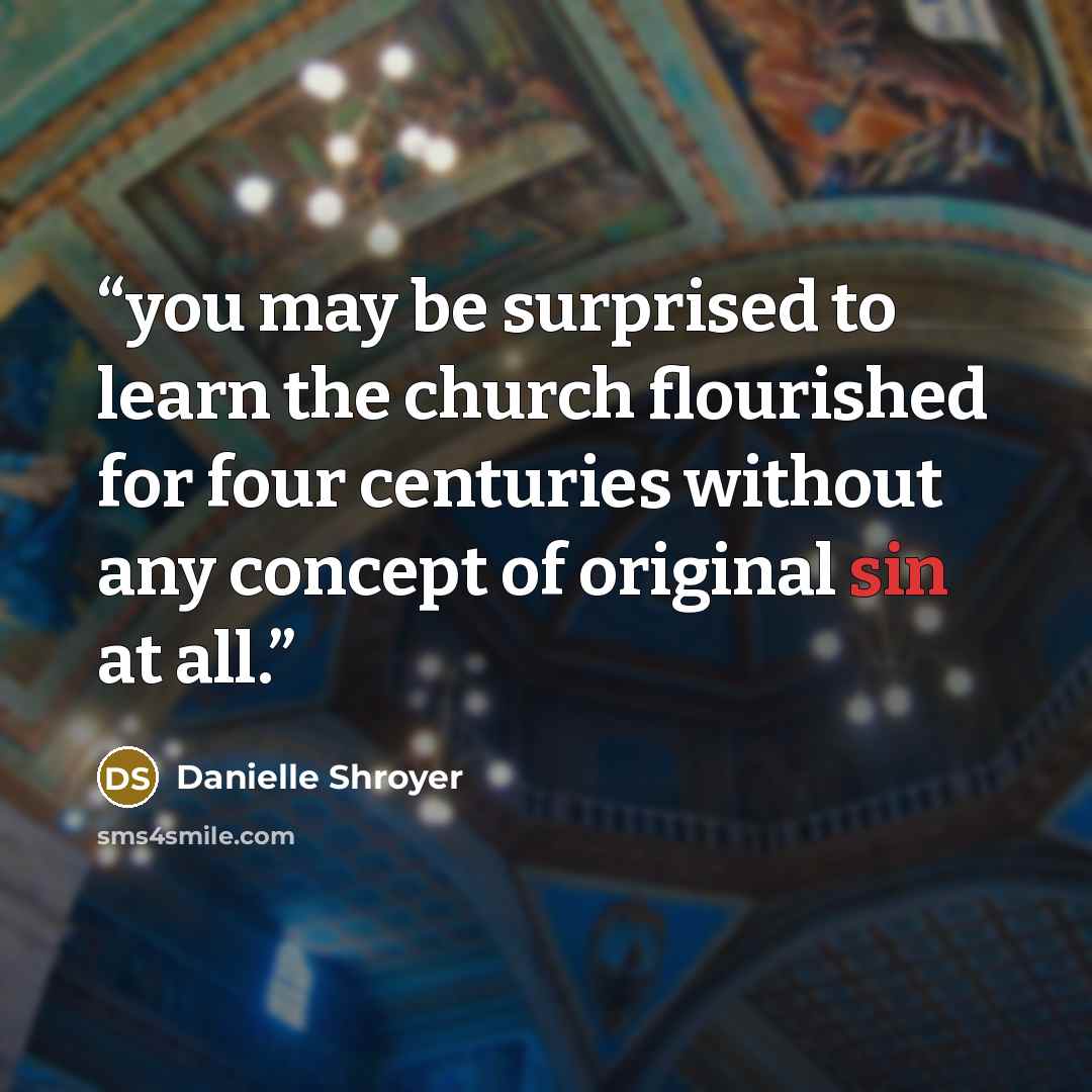 “you may be surprised to learn the church flourished for four centuries without any concept of original sin at all.” quote by Danielle Shroyer