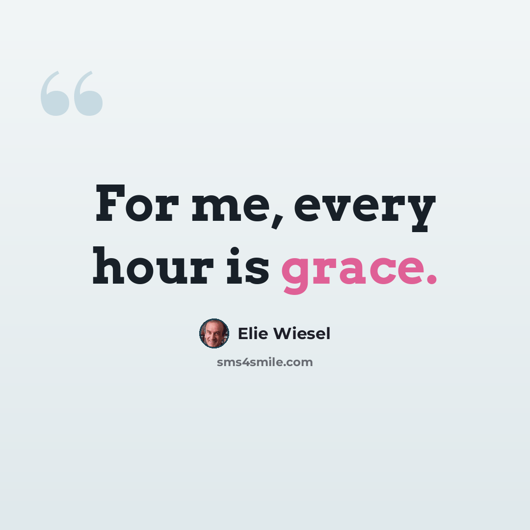 “For me, every hour is grace.” quote by Elie Wiesel