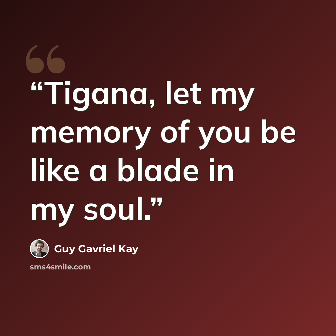 “Tigana, let my memory of you be like a blade in my soul.” quote by Guy Gavriel Kay