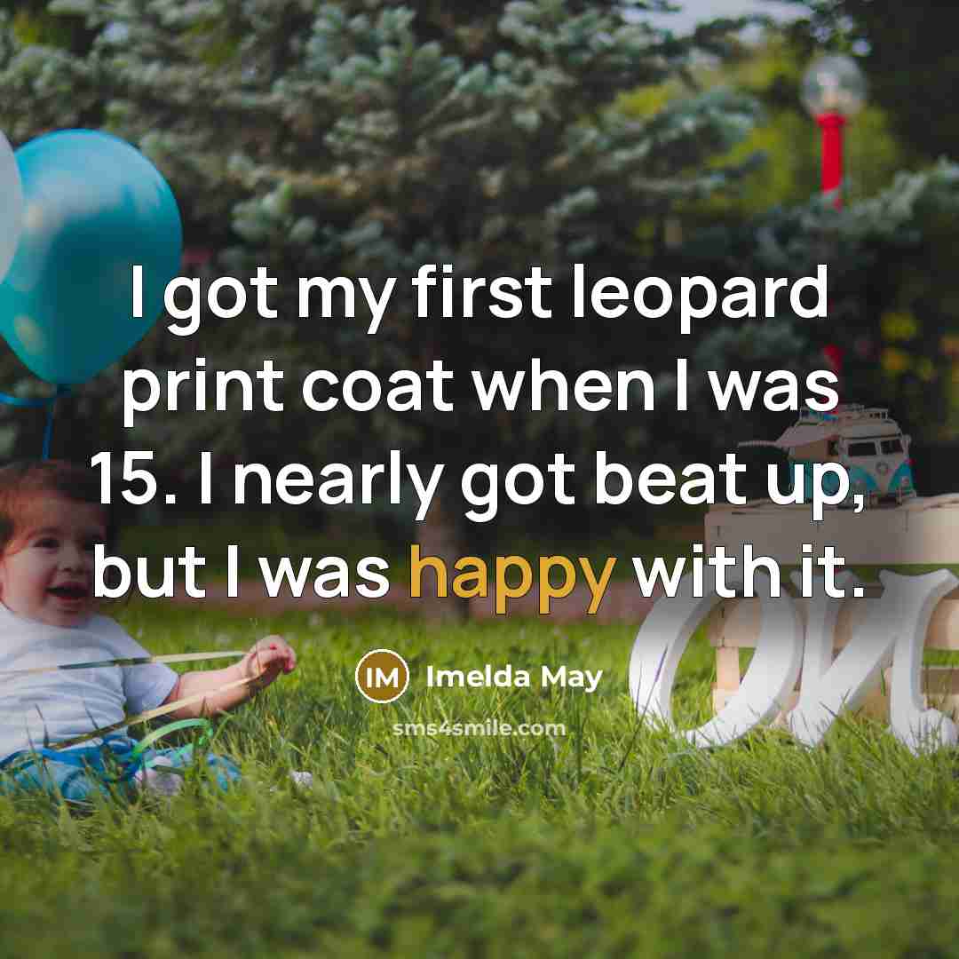 “I got my first leopard print coat when I was 15. I nearly got beat up, but I was happy with it.” quote by Imelda May