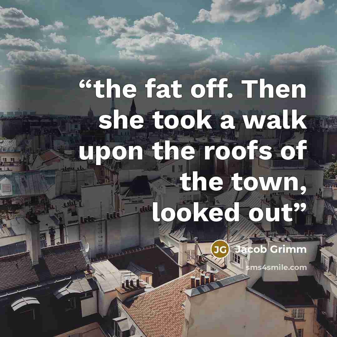 “the fat off. Then she took a walk upon the roofs of the town, looked out” quote by Jacob Grimm