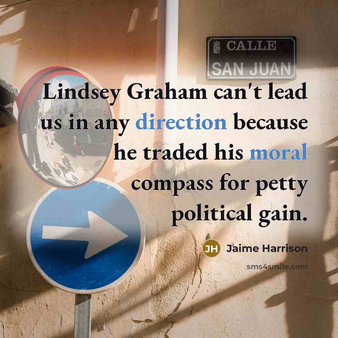 “Lindsey Graham can't lead us in any direction because he traded his moral compass for petty political gain.” quote by Jaime Harrison