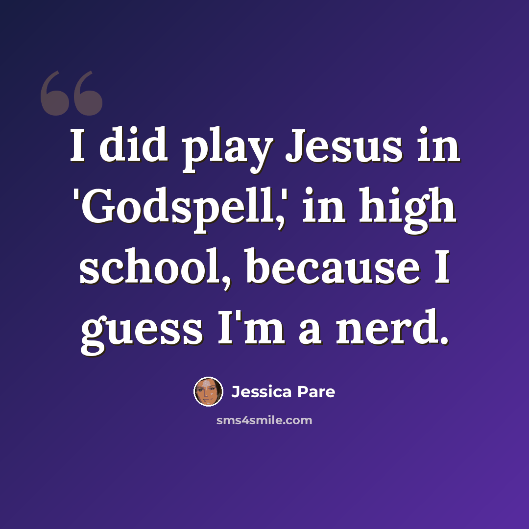 “I did play Jesus in 'Godspell,' in high school, because I guess I'm a nerd.” quote by Jessica Pare