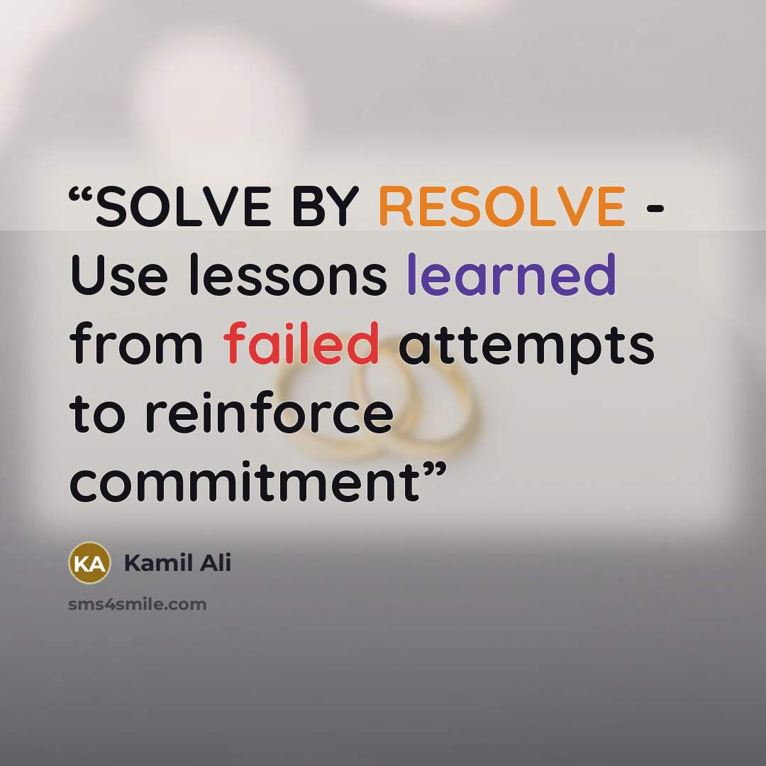 “SOLVE BY RESOLVE - Use lessons learned from failed attempts to reinforce commitment” quote by Kamil Ali