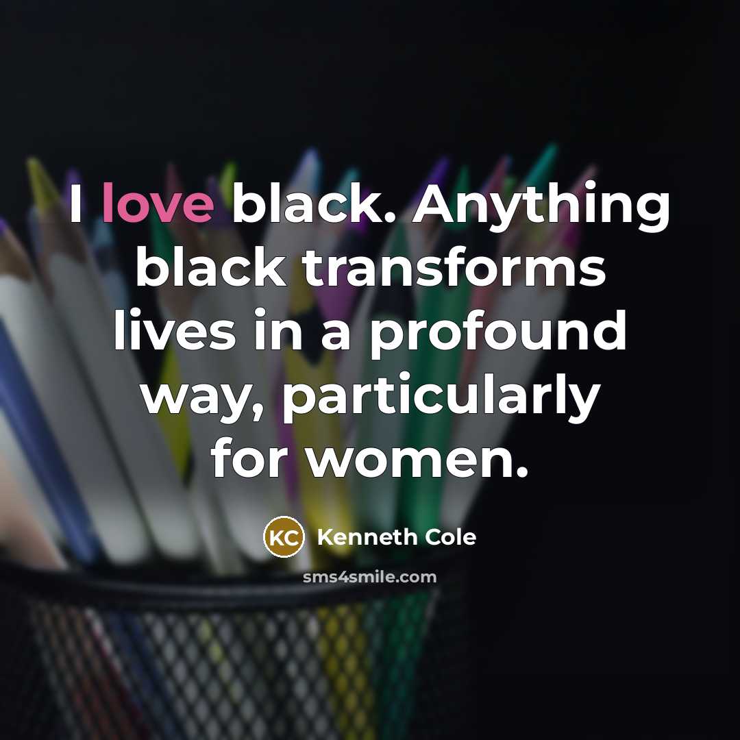 “I love black. Anything black transforms lives in a profound way, particularly for women.” quote by Kenneth Cole