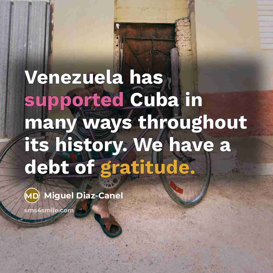 “Venezuela has supported Cuba in many ways throughout its history. We have a debt of gratitude.” quote by Miguel Diaz-Canel