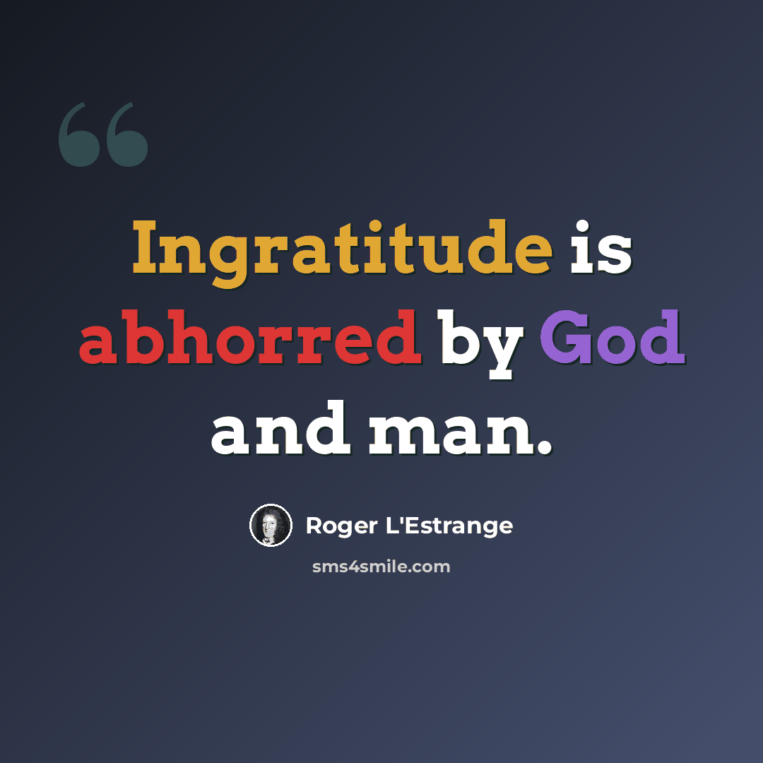 “Ingratitude is abhorred by God and man.” quote by Roger L'Estrange
