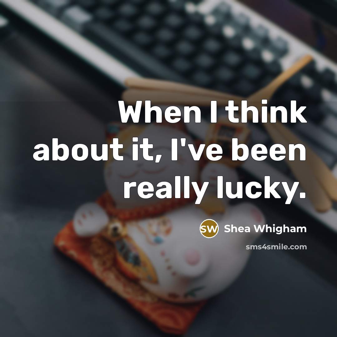“When I think about it, I've been really lucky.” quote by Shea Whigham