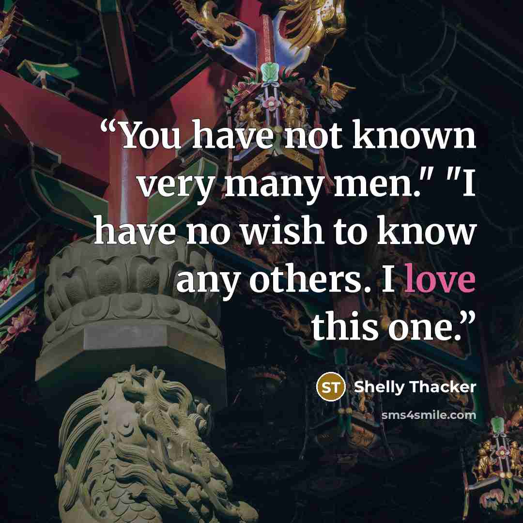“You have not known very many men." "I have no wish to know any others. I love this one.” quote by Shelly Thacker