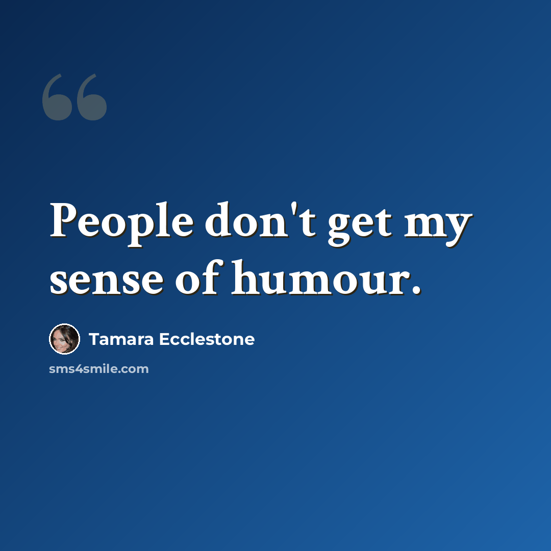 “People don't get my sense of humour.” quote by Tamara Ecclestone