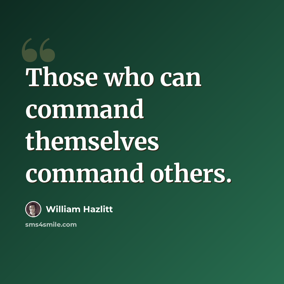 “Those who can command themselves command others.” quote by William Hazlitt