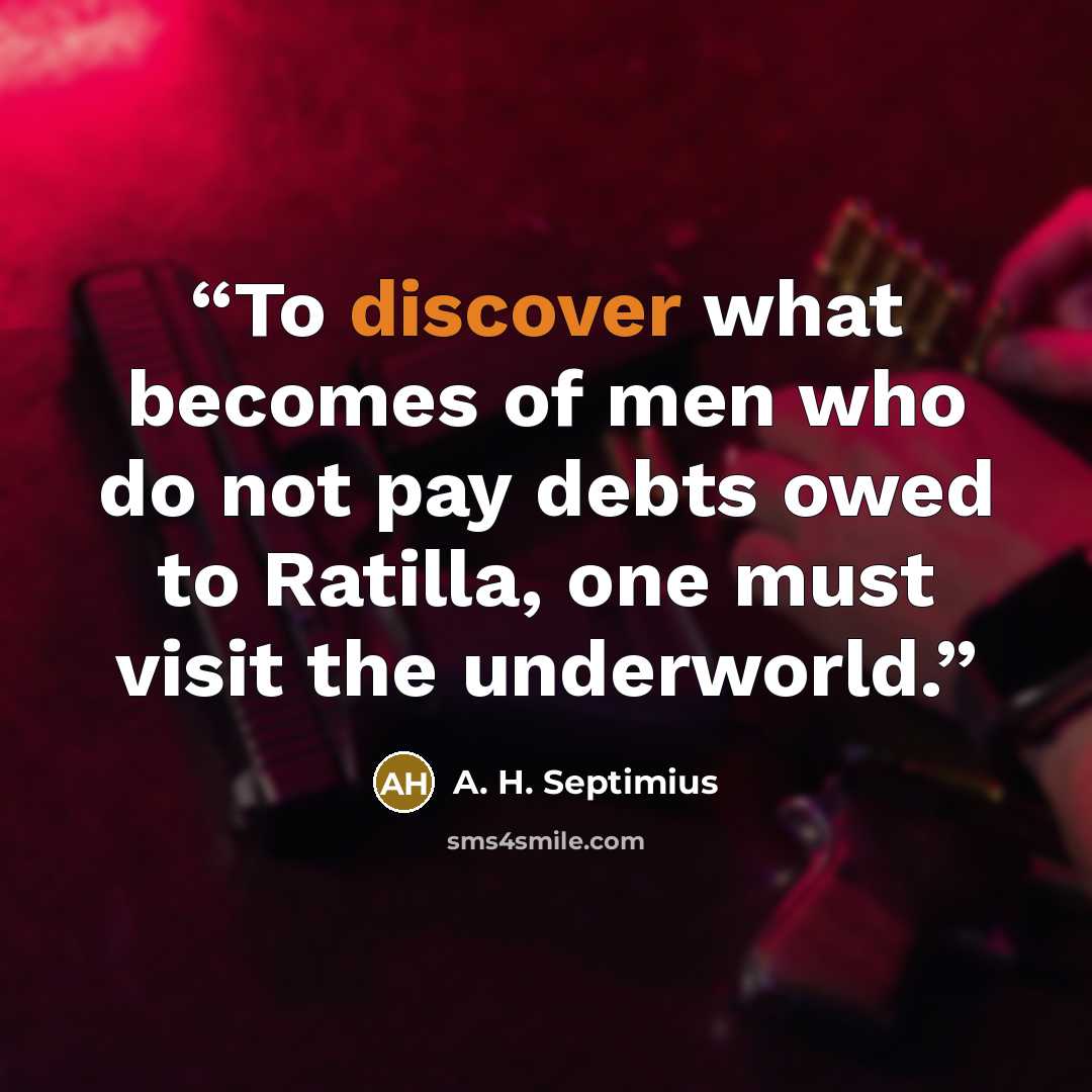 “To discover what becomes of men who do not pay debts owed to Ratilla, one must visit the underworld.” quote by A. H. Septimius
