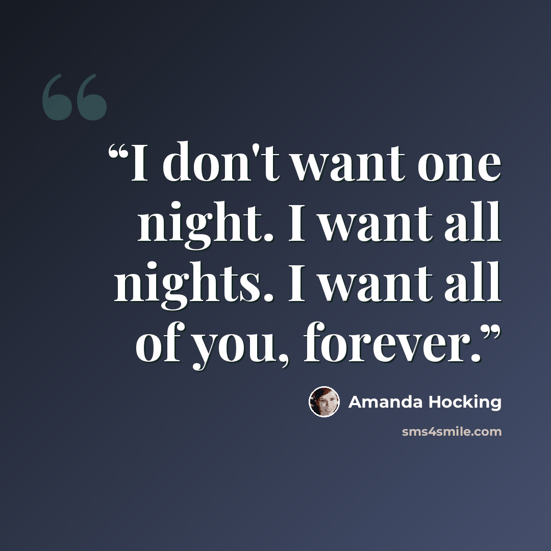 “I don't want one night. I want all nights. I want all of you, forever.” quote by Amanda Hocking