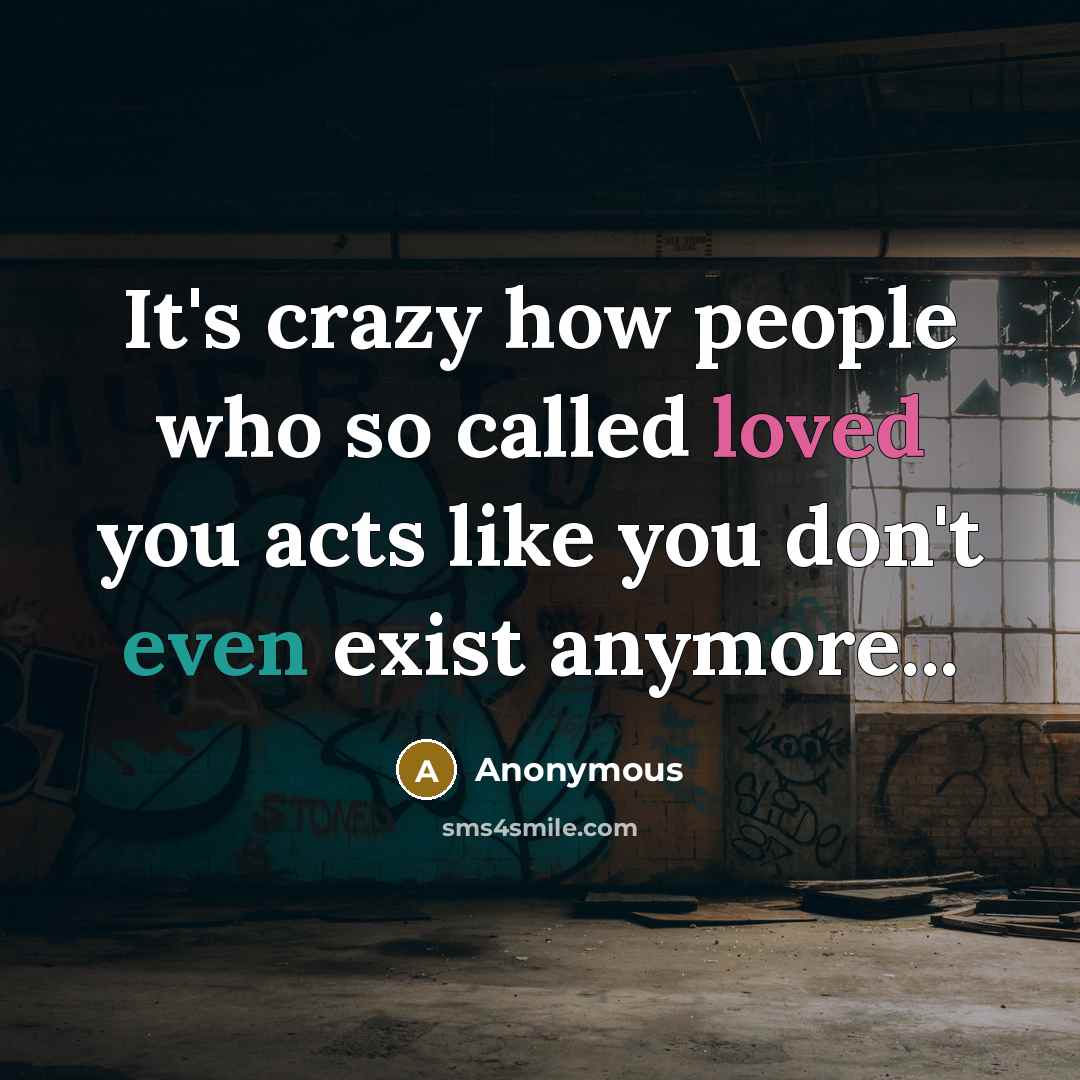 “It's crazy how people who so called loved you acts like you don't even exist anymore...” quote by Anonymous