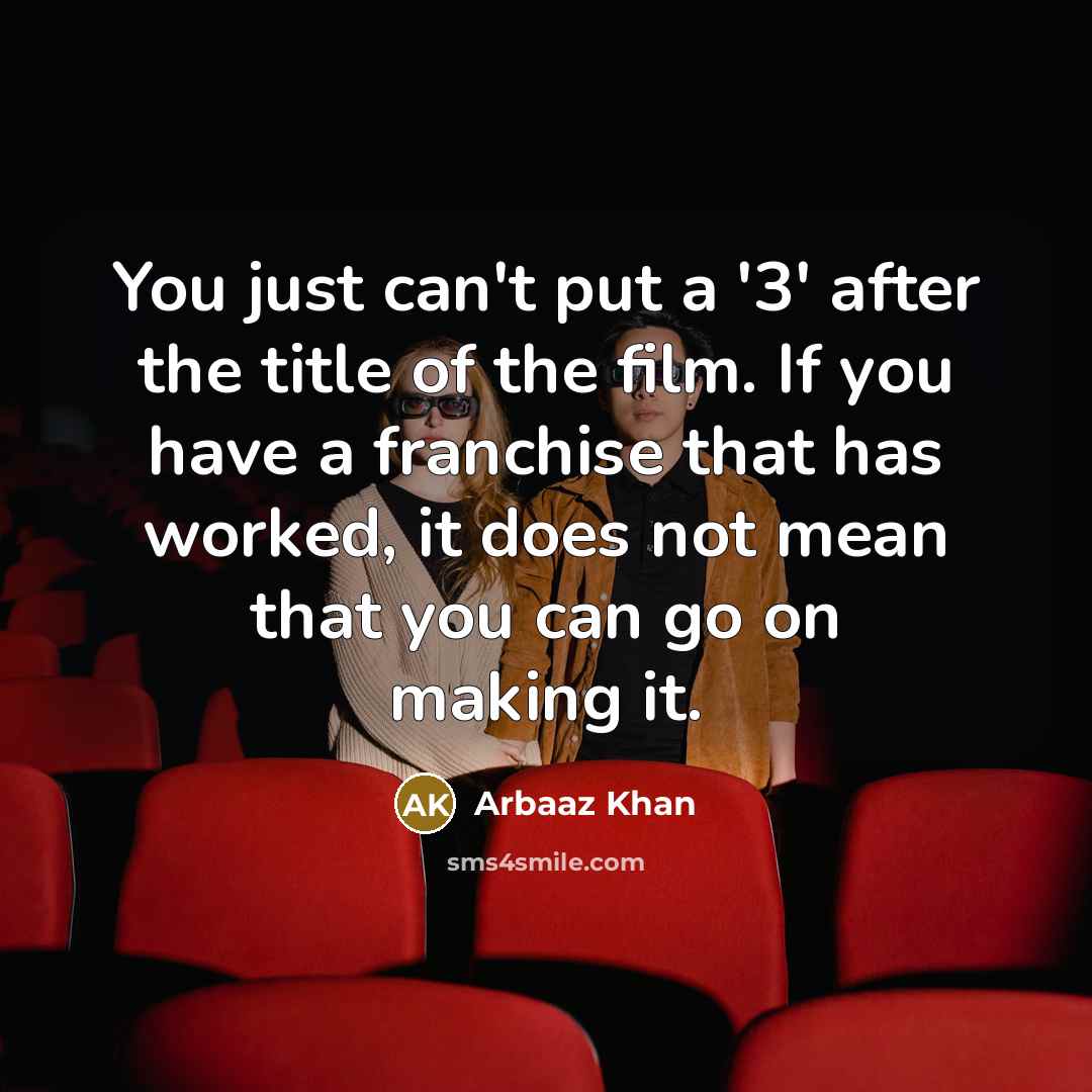 “You just can't put a '3' after the title of the film. If you have a franchise that has worked, it does not mean that you can go on making it.” quote by Arbaaz Khan