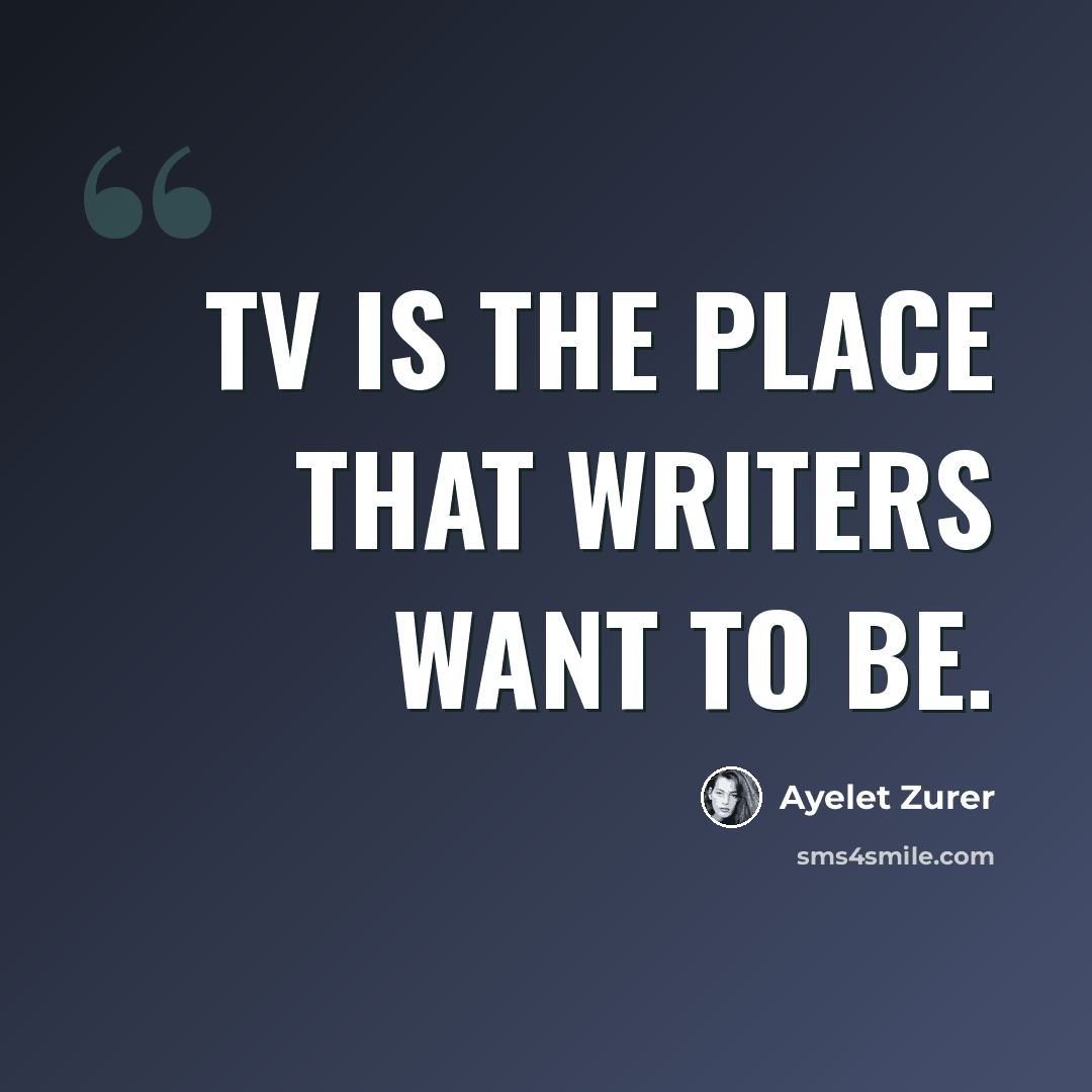 “TV is the place that writers want to be.” quote by Ayelet Zurer