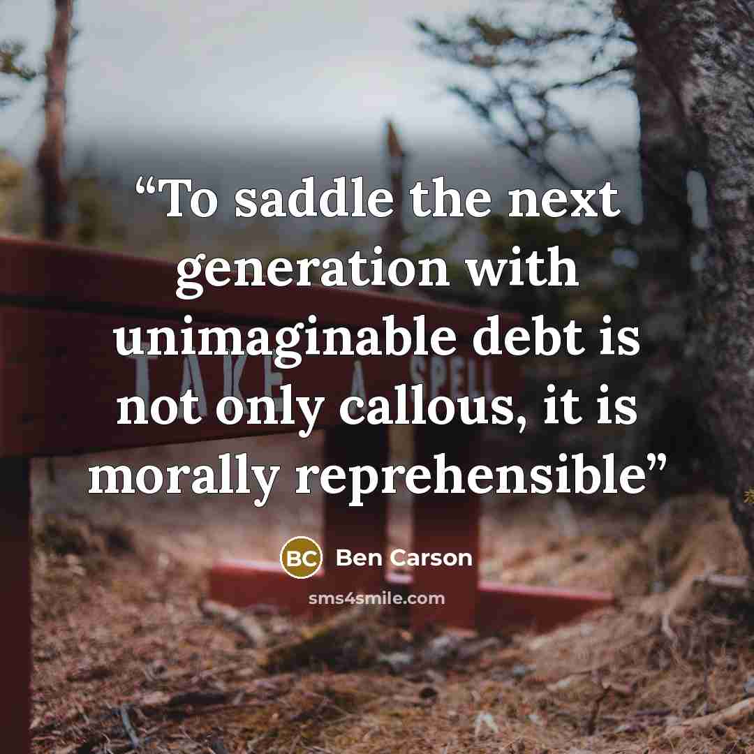 “To saddle the next generation with unimaginable debt is not only callous, it is morally reprehensible” quote by Ben Carson