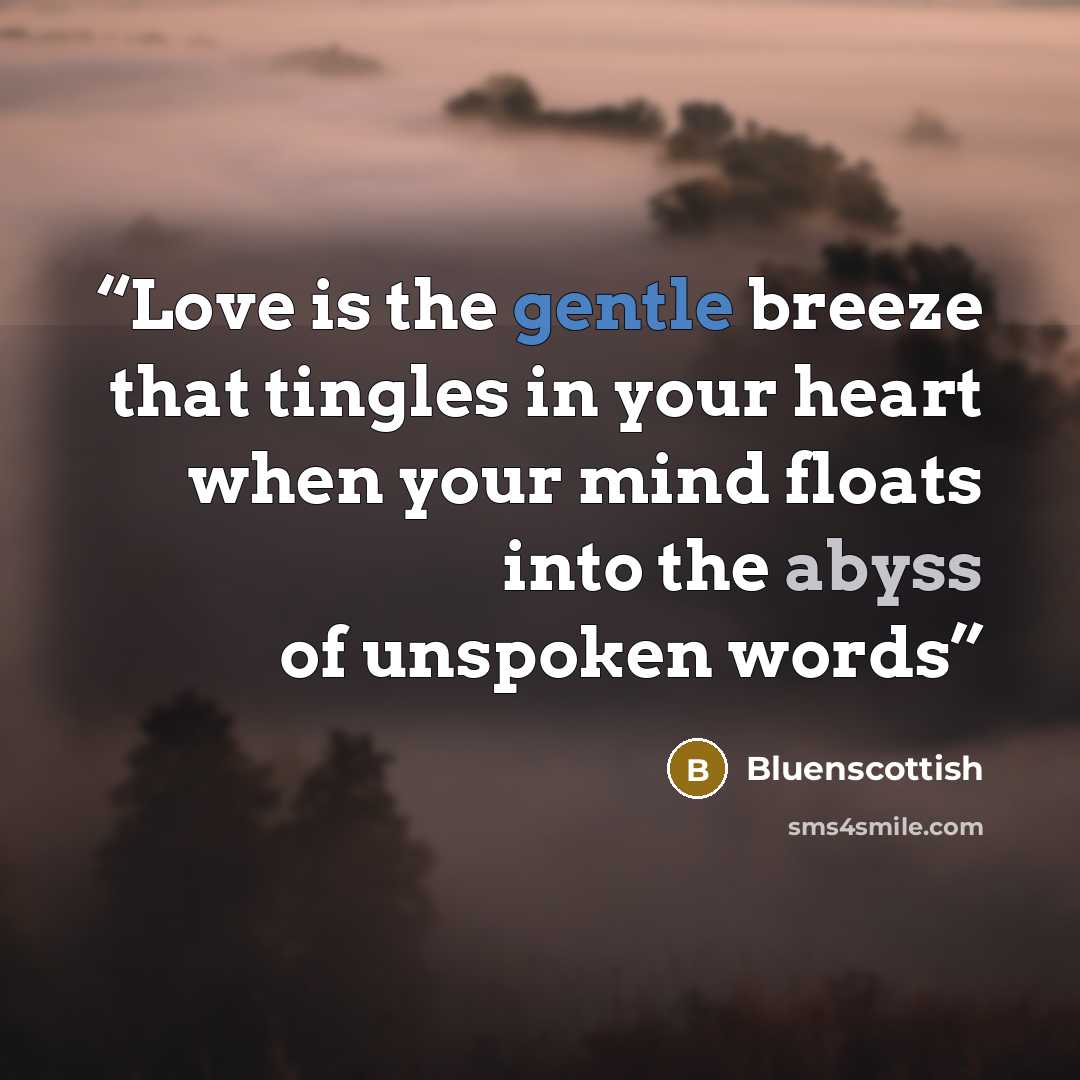 “Love is the gentle breeze that tingles in your heart when your mind floats into the abyss of unspoken words” quote by Bluenscottish