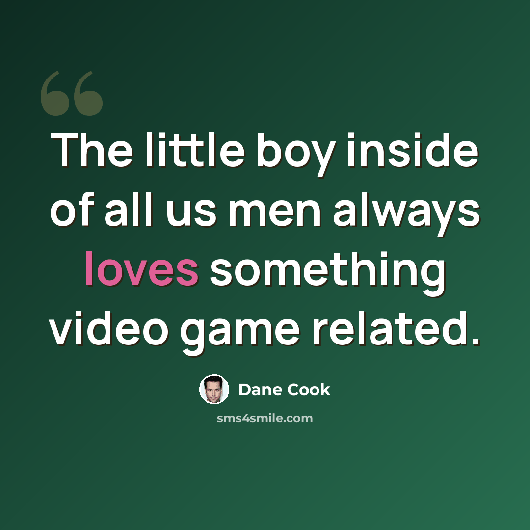 “The little boy inside of all us men always loves something video game related.” quote by Dane Cook