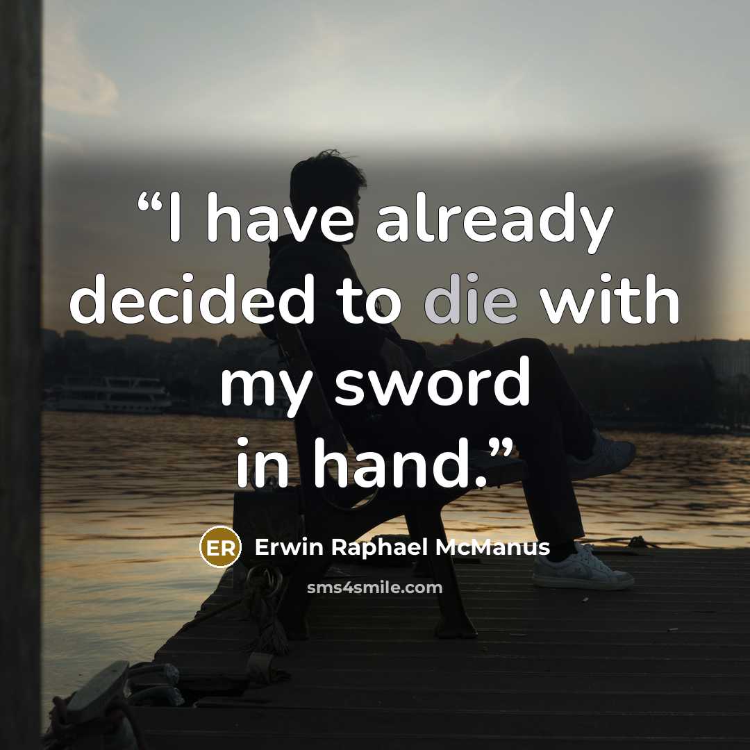 “I have already decided to die with my sword in hand.” quote by Erwin Raphael McManus