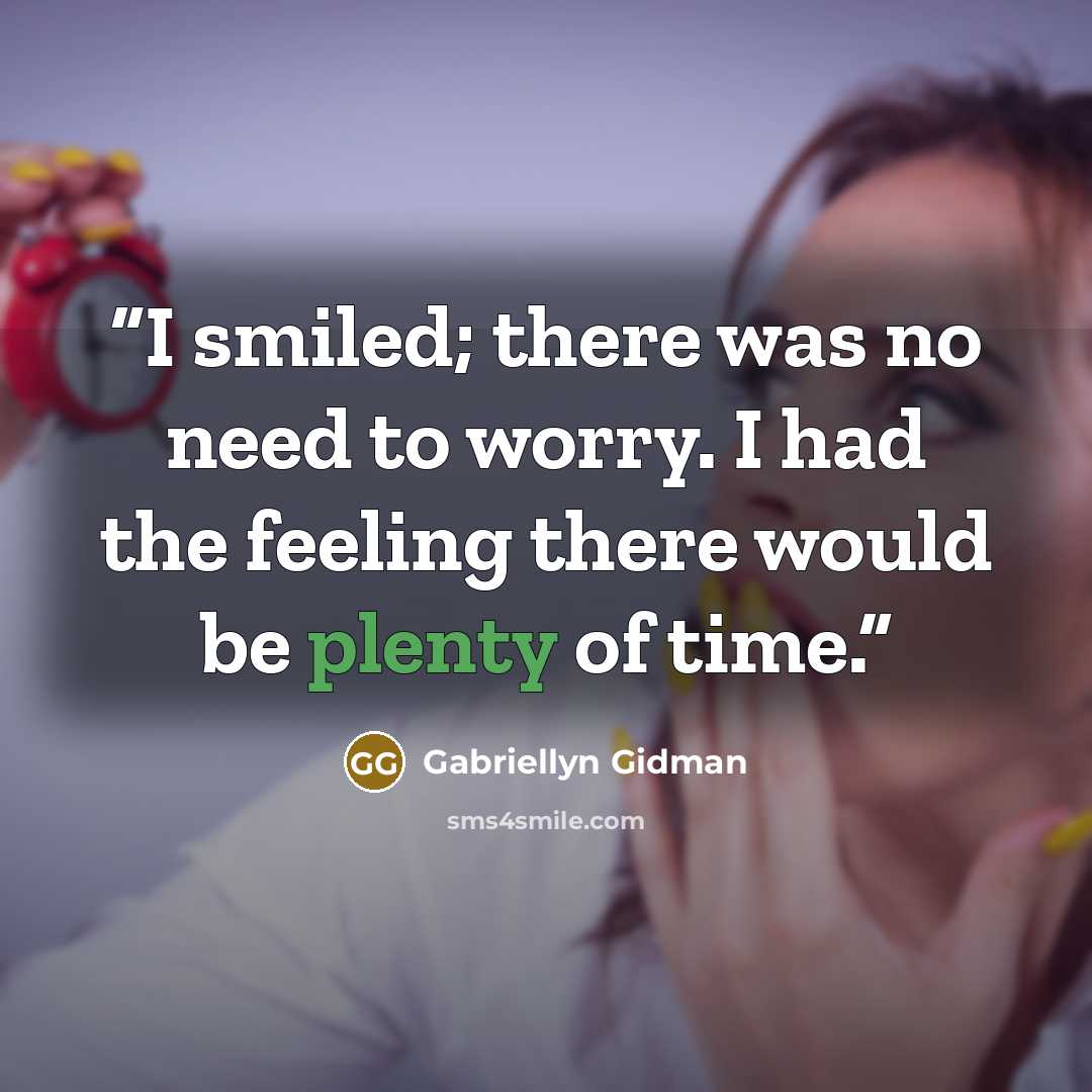 “I smiled; there was no need to worry. I had the feeling there would be plenty of time.” quote by Gabriellyn Gidman