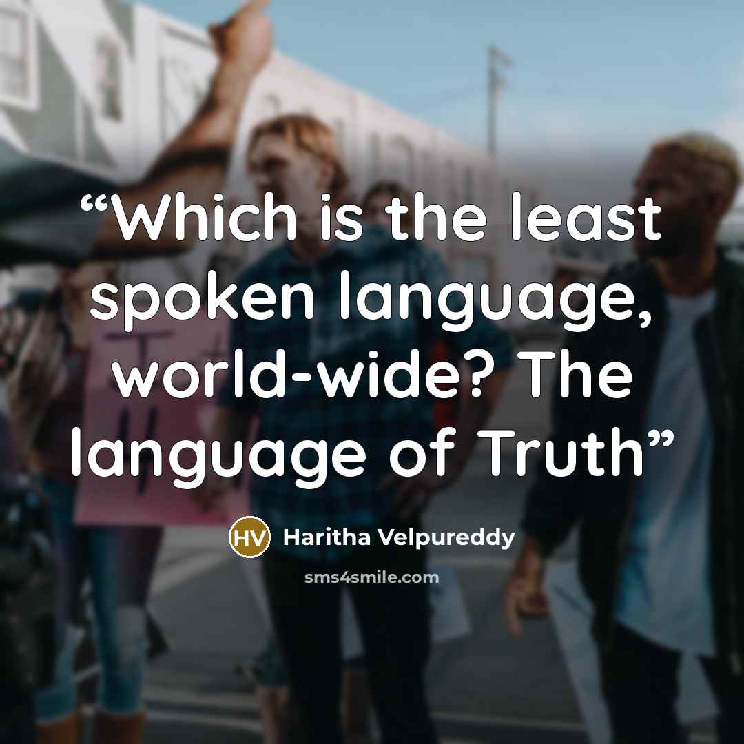 “Which is the least spoken language, world-wide? The language of Truth” quote by Haritha Velpureddy