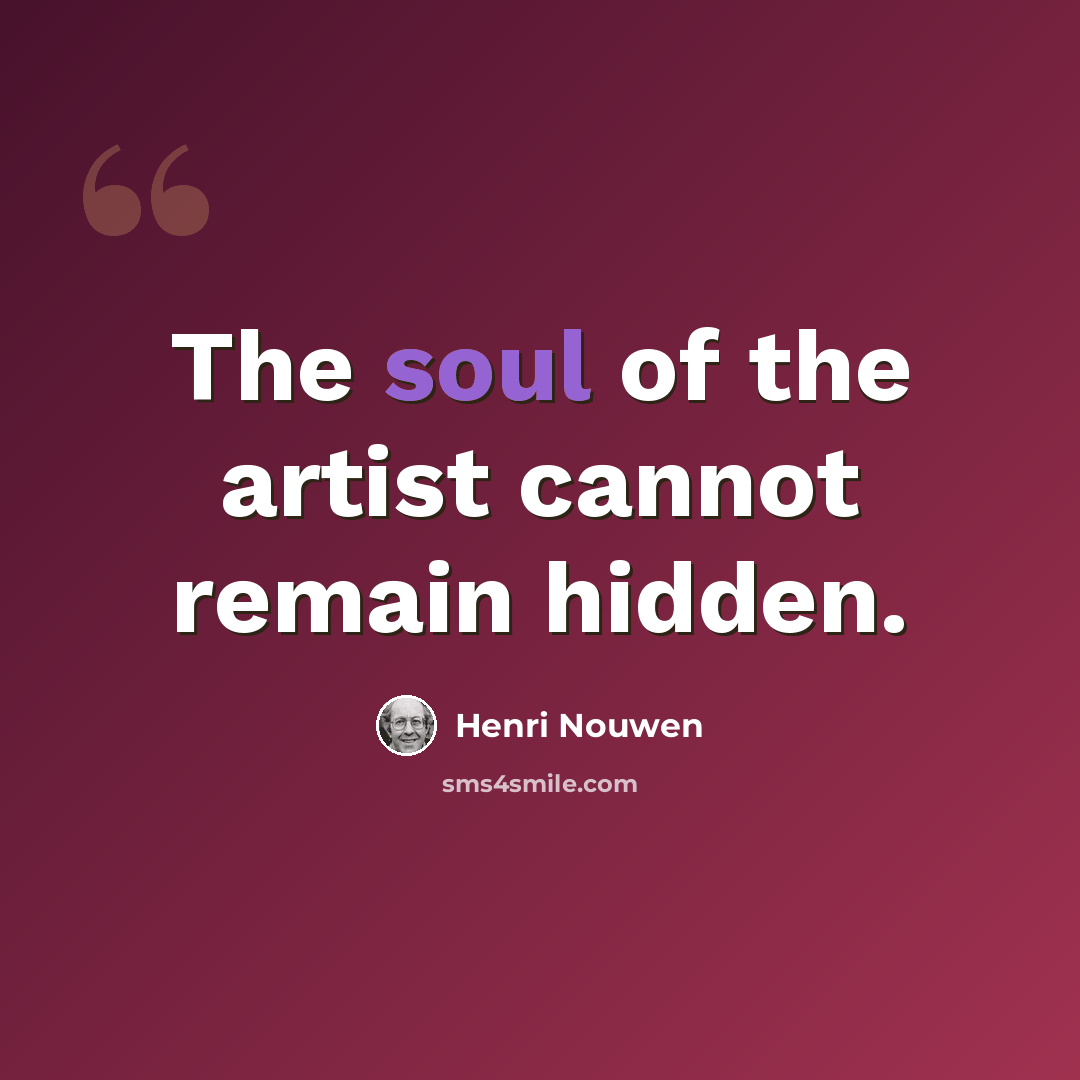 “The soul of the artist cannot remain hidden.” quote by Henri Nouwen