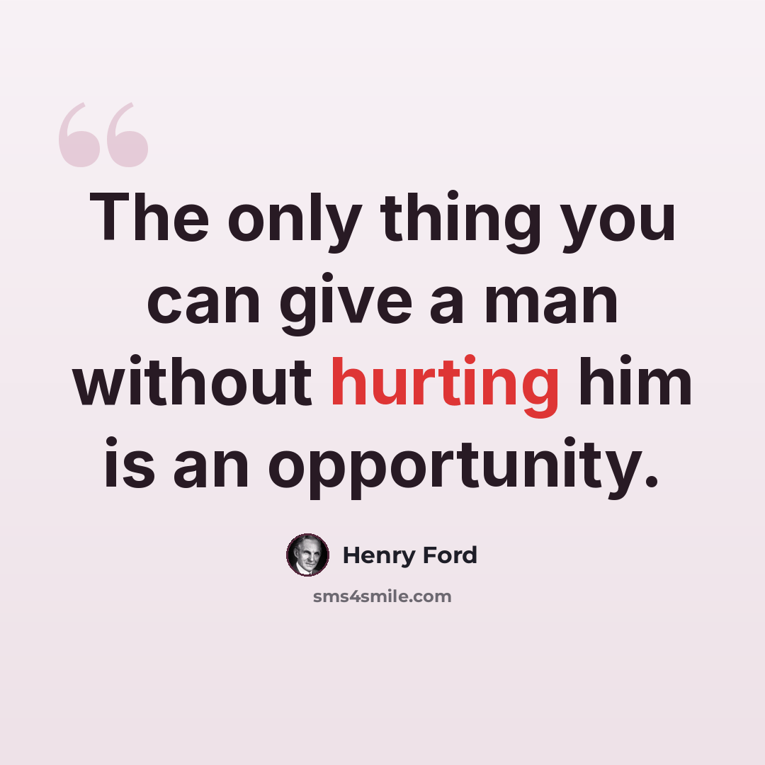 “The only thing you can give a man without hurting him is an opportunity.” quote by Henry Ford