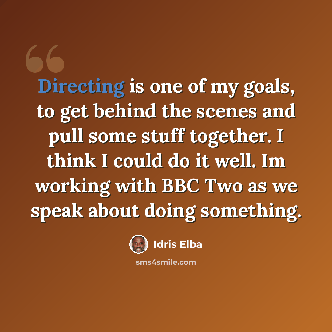 “Directing is one of my goals, to get behind the scenes and pull some stuff together. I think I could do it well. Im working with BBC Two as we speak about doing something.” quote by Idris Elba