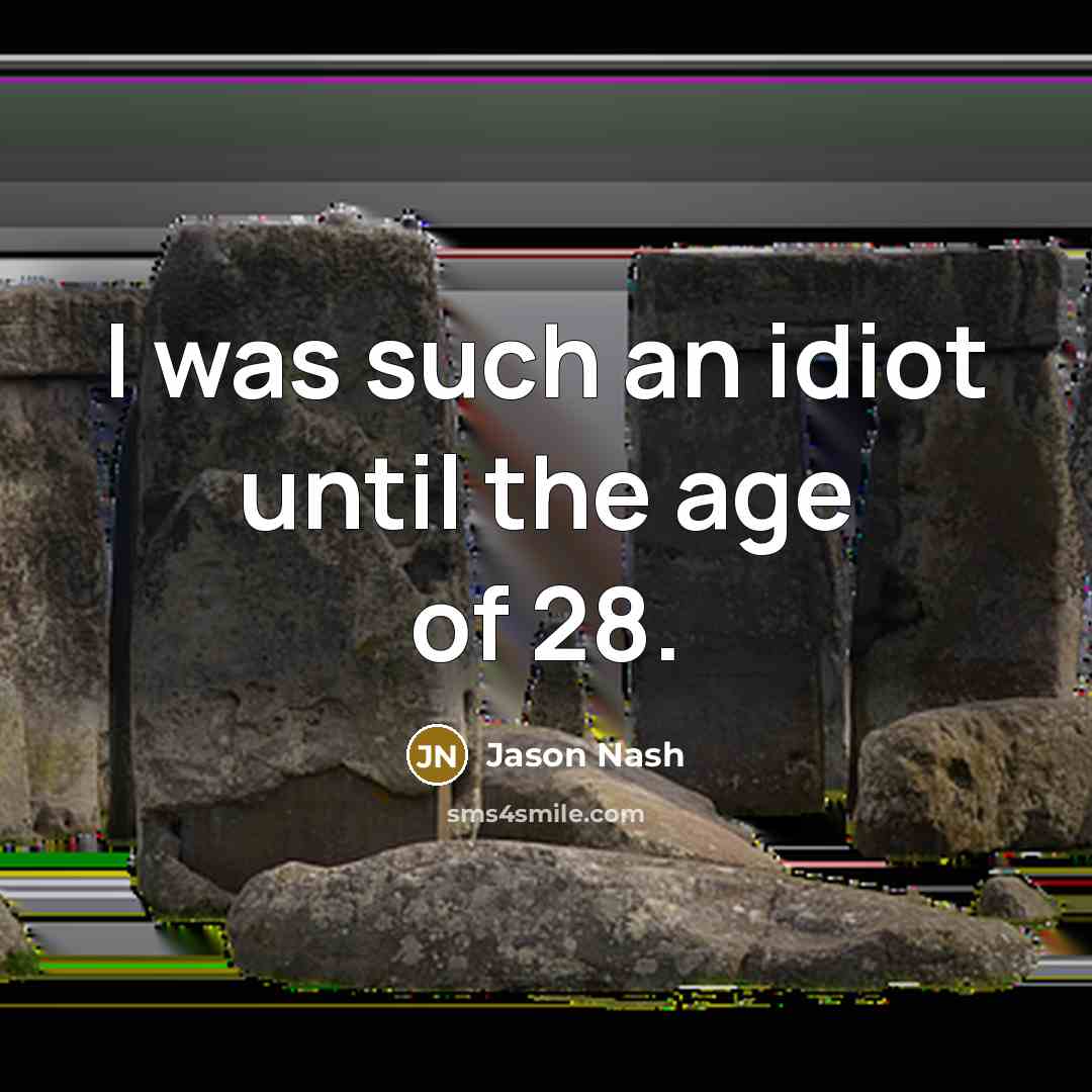 “I was such an idiot until the age of 28.” quote by Jason Nash