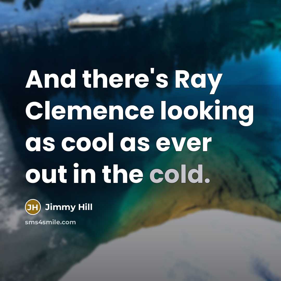 “And there's Ray Clemence looking as cool as ever out in the cold.” quote by Jimmy Hill