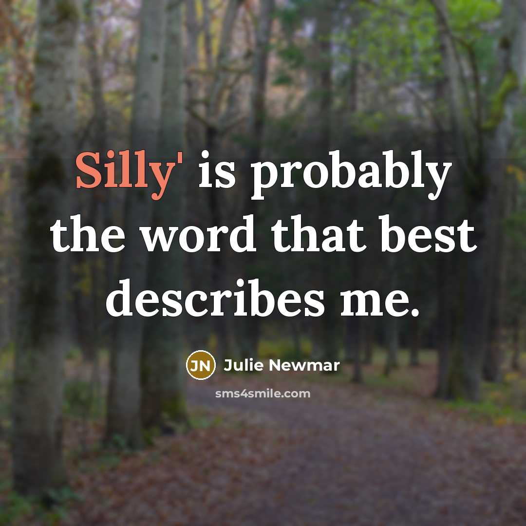 “Silly' is probably the word that best describes me.” quote by Julie Newmar