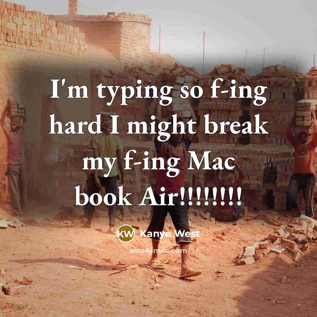 “I'm typing so f-ing hard I might break my f-ing Mac book Air!!!!!!!!” quote by Kanye West