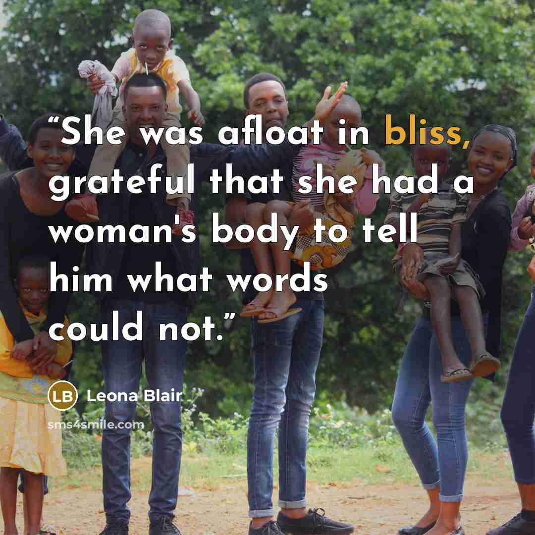 “She was afloat in bliss, grateful that she had a woman's body to tell him what words could not.” quote by Leona Blair