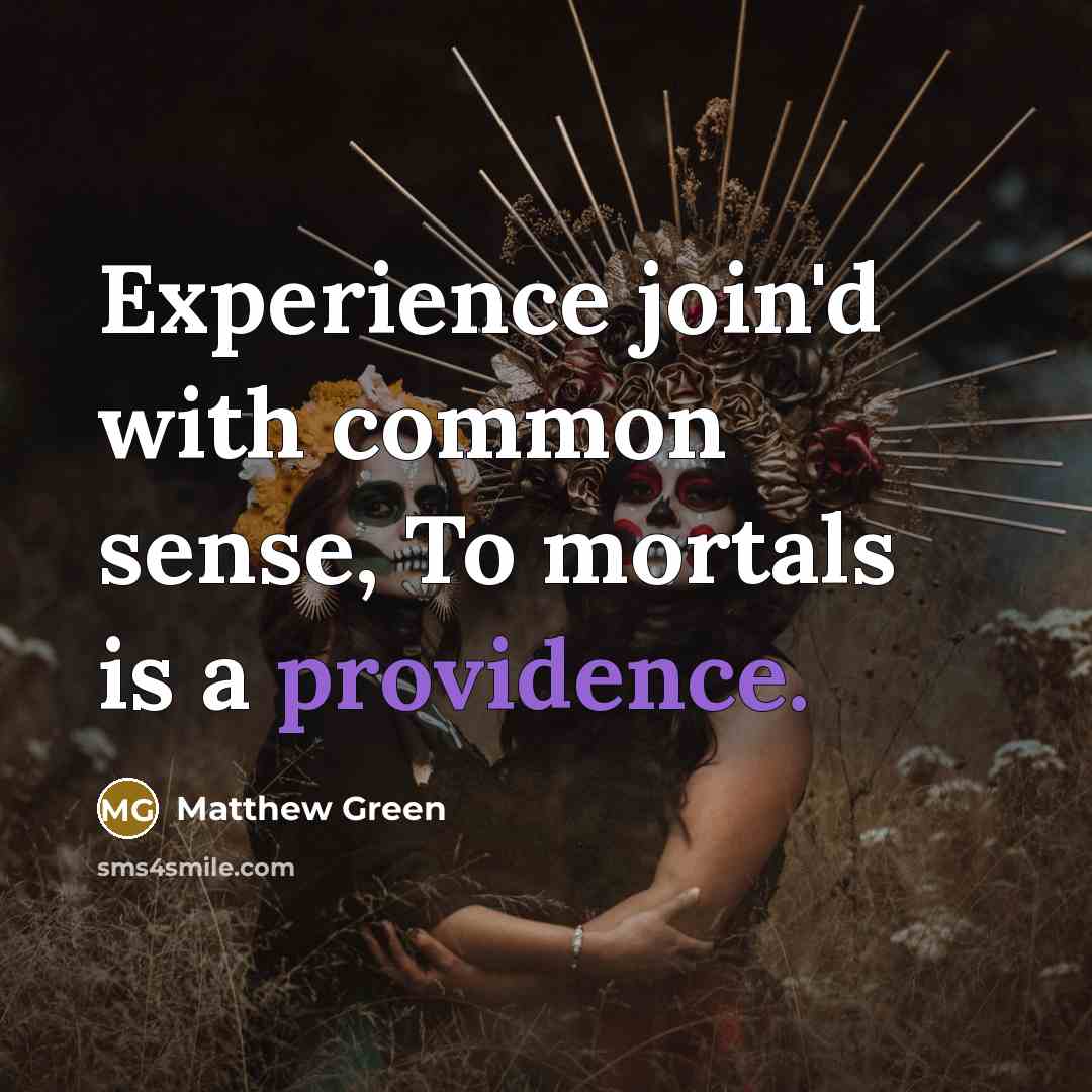 “Experience join'd with common sense, To mortals is a providence.” quote by Matthew Green