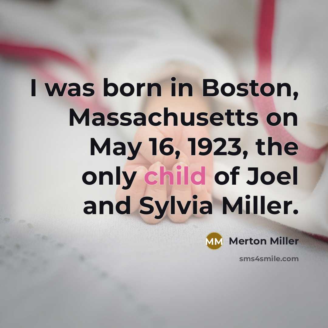 “I was born in Boston, Massachusetts on May 16, 1923, the only child of Joel and Sylvia Miller.” quote by Merton Miller
